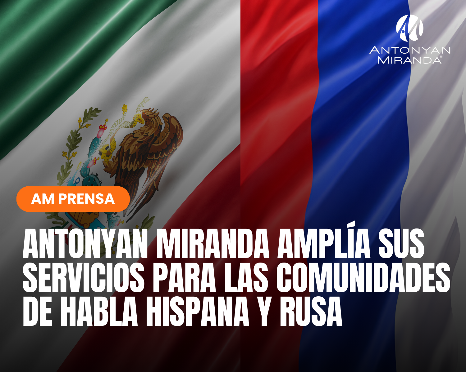 Antonyan Miranda Amplía Sus Servicios Para Las Comunidades De Habla Hispana Y Rusa