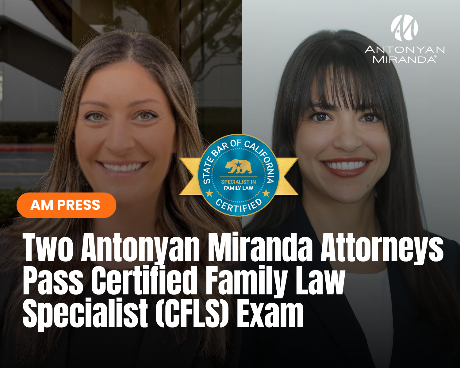Two Antonyan Miranda Attorneys Pass Certified Family Law Specialist (CFLS) Exam, Bolstering Firm’s High-Asset Divorce and Complex Family Law Capabilities - Hannah Aaron and Jessica Merino